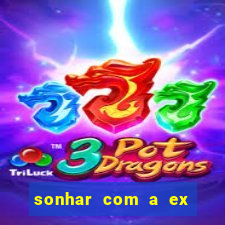 sonhar com a ex do meu marido jogo do bicho